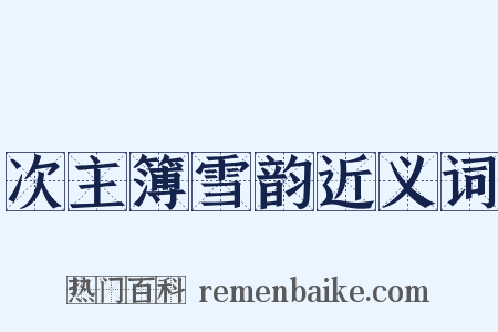 次主簿雪韵近义词是什么意思的图片